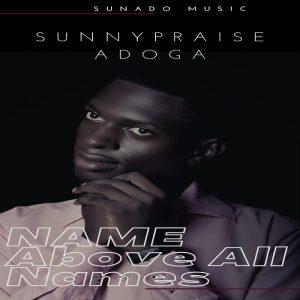Sunnypraise Adoga, Name Above All Names
