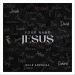 DOWNLOAD SONG: Wale Adenuga - Your Name Jesus [Mp3, Lyrics & Video]